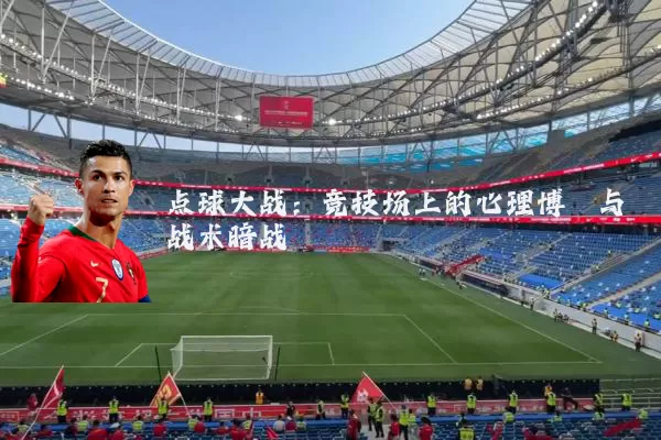 点球大战:竞技场上的心理博弈与战术暗战