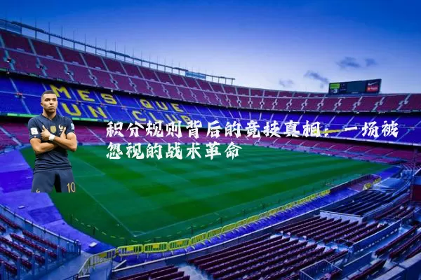 积分规则背后的竞技真相：一场被忽视的战术革命